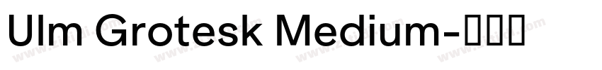 Ulm Grotesk Medium字体转换 Ulm Grotesk Medium字体转换